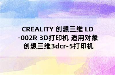 CREALITY 创想三维 LD-002R 3D打印机 适用对象 创想三维3dcr-5打印机